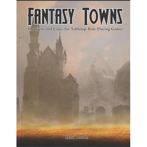 Fantasy Towns: 50 Towns and Cities for Fantasy Tabletop Role-Playing Games